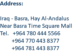 Address: Iraq - Basra, Hay Al-Andalus Near Basra Time Square Mall Tel. +964 780 444 5566 +964 770 443 8377 +964 781 443 8377